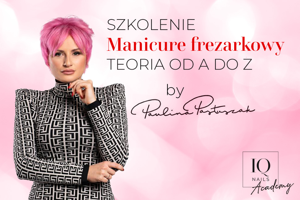 Szkolenie Manicure frezarkowy by Paulina Pastuszak- Teoria od A do Z